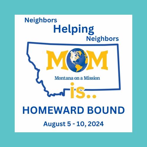 Montana on a Mission's 2024 Homeward Bound: Neighbors Helping Neighbors. Let's serve our community and share the love of Christ with a world that's hurting, starting right here at home!